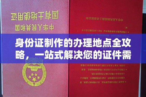 井冈山身份证制作的办理地点全攻略，一站式解决您的证件需求